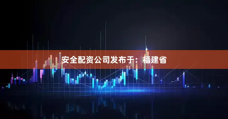 安全配资公司发布于：福建省