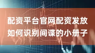 配资平台官网配资发放如何识别间谍的小册子