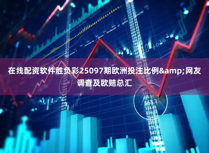 在线配资软件胜负彩25097期欧洲投注比例&网友调查及欧赔总汇