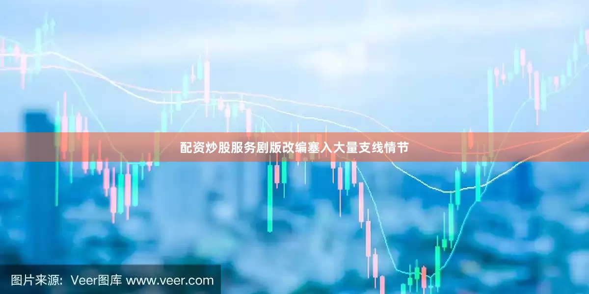 配资炒股服务剧版改编塞入大量支线情节