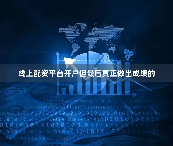 线上配资平台开户但最后真正做出成绩的