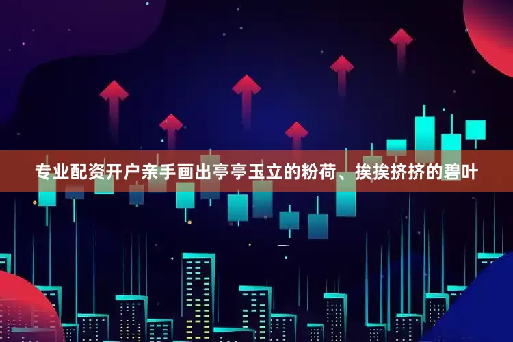 专业配资开户亲手画出亭亭玉立的粉荷、挨挨挤挤的碧叶