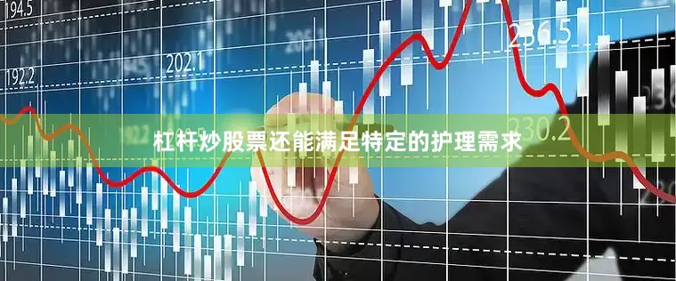 杠杆炒股票还能满足特定的护理需求
