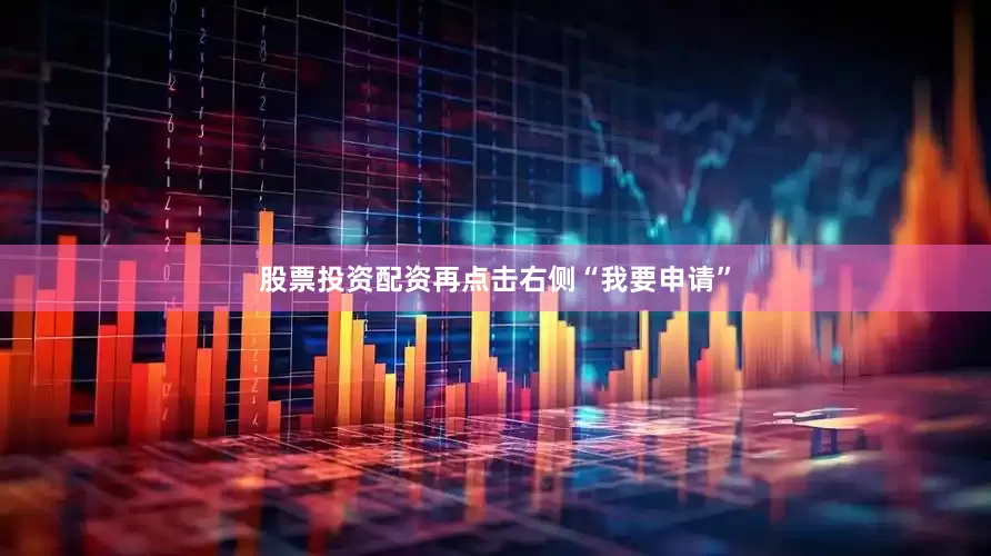 股票投资配资再点击右侧“我要申请”