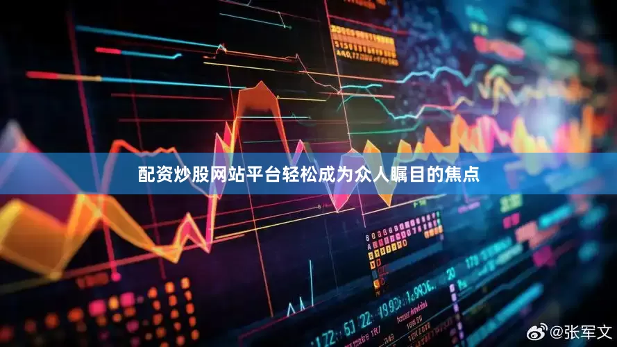 配资炒股网站平台轻松成为众人瞩目的焦点