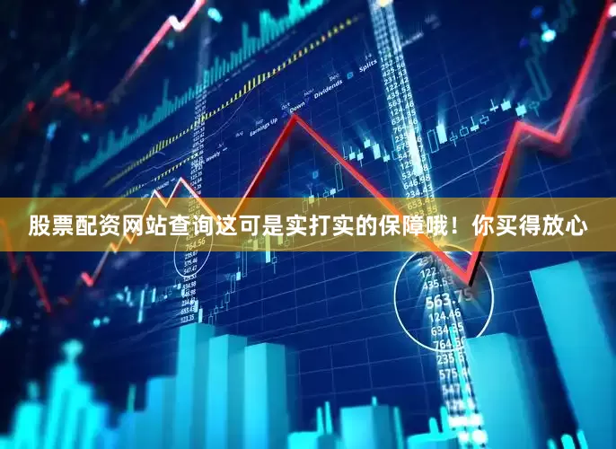 股票配资网站查询这可是实打实的保障哦！你买得放心