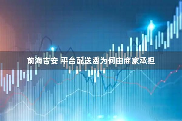 前海吉安 平台配送费为何由商家承担